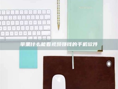 渭南苹果什么能看视频赚钱的手机软件